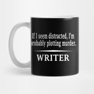 If I look distracted, I'm probably plotting murder - Funny writer Mug